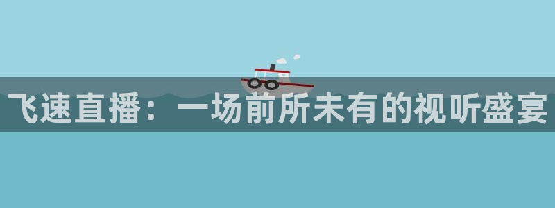 飞速直播：一场前所未有的视听盛宴